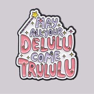 Acrylic Pin May All your Delulu Come Trululu